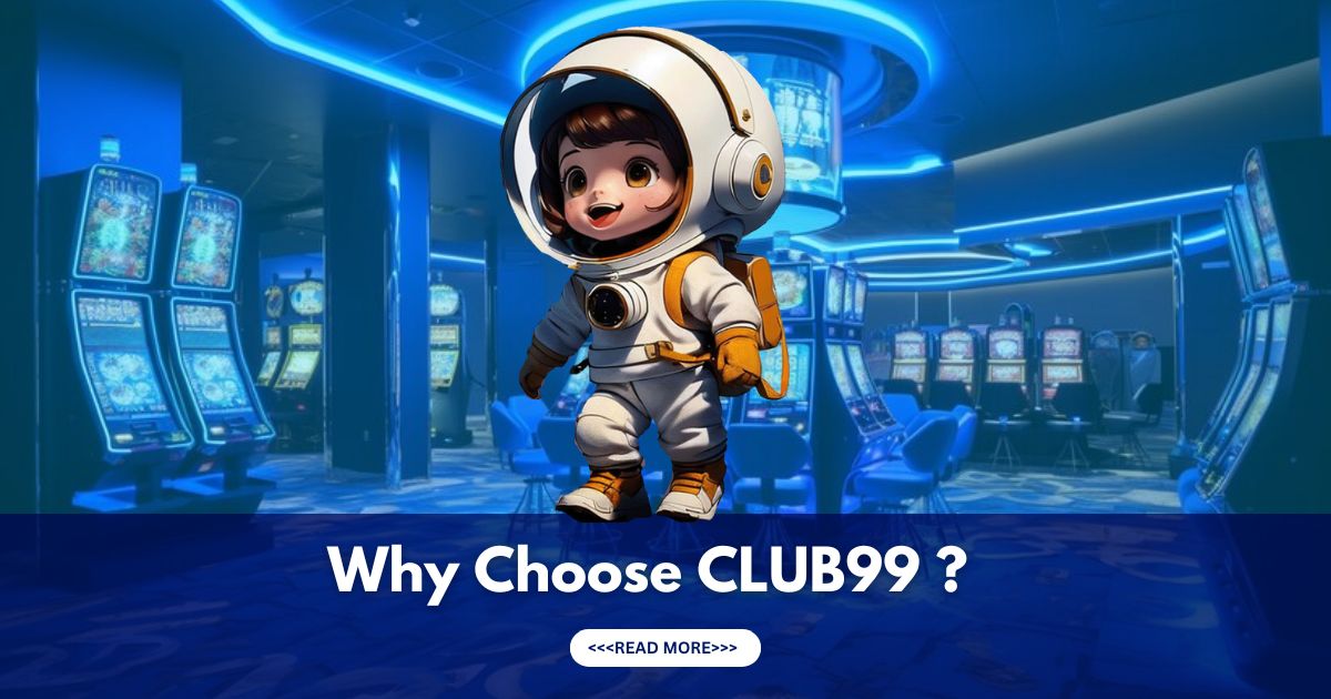 reasons of why choose club99 casino malaysia