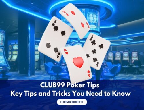 Club99 Poker Tips |  Key Tips and Tricks You Need to Know